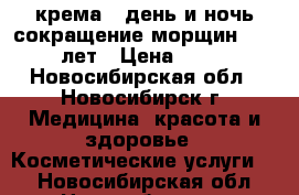 крема “ день и ночь“сокращение морщин 45-54 лет › Цена ­ 400 - Новосибирская обл., Новосибирск г. Медицина, красота и здоровье » Косметические услуги   . Новосибирская обл.,Новосибирск г.